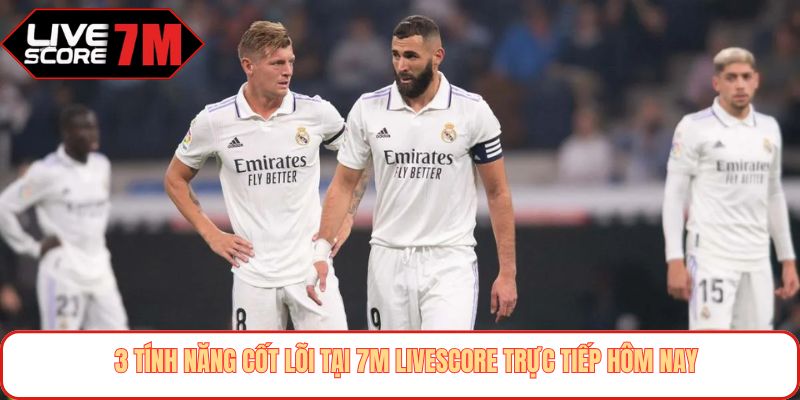 3 tính năng cốt lõi tại 7m livescore trực tiếp hôm nay