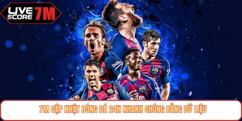 7M cập nhật bóng đá 24h nhanh chóng bằng dữ liệu