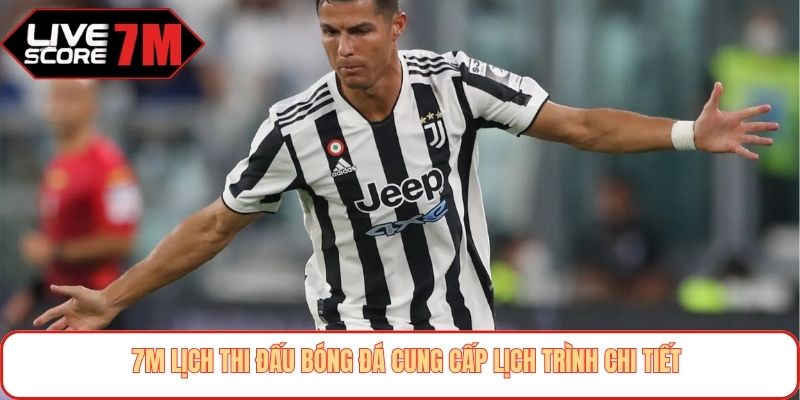 7M Lịch thi đấu bóng đá cung cấp lịch trình chi tiết