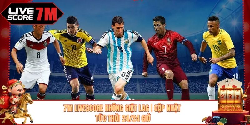 7M Livescore Không Giật Lag | Cập Nhật Tức Thời 24/24 Giờ