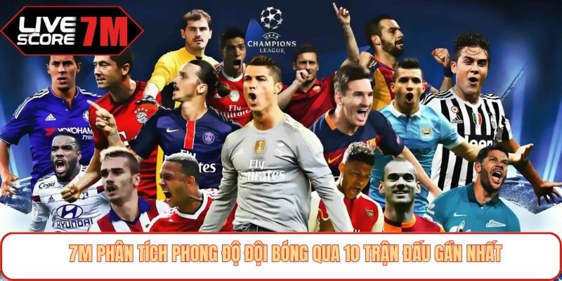 7M Phân Tích Phong Độ Đội Bóng | Tổng Hợp 10 Trận Gần Nhất