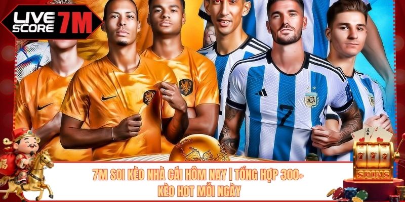 7M Soi Kèo Nhà Cái Hôm Nay | Tổng Hợp 300+ Kèo Hot Mỗi Ngày