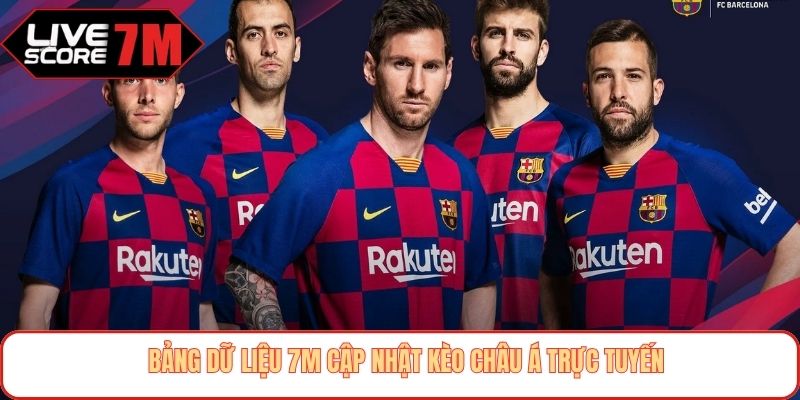 Bảng dữ liệu 7M cập nhật kèo châu Á trực tuyến