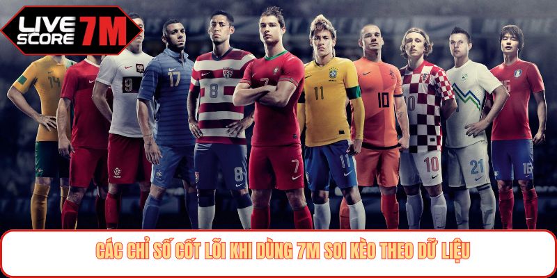Các chỉ số cốt lõi khi dùng 7M soi kèo theo dữ liệu