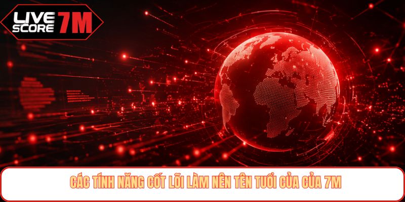 Các tính năng cốt lõi làm nên tên tuổi của của 7M