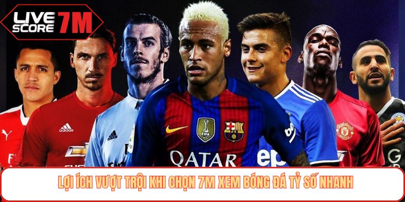 Lợi ích vượt trội khi chọn 7M xem bóng đá tỷ số nhanh