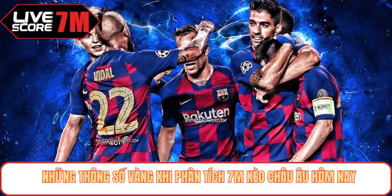 Những thông số vàng khi phân tích 7m kèo châu Âu hôm nay