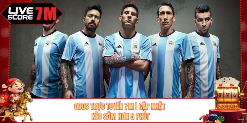 Odds Trực Tuyến 7M | Cập Nhật Kèo Sớm Hơn 5 Phút