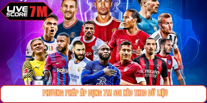 Phương pháp áp dụng 7M soi kèo theo dữ liệu