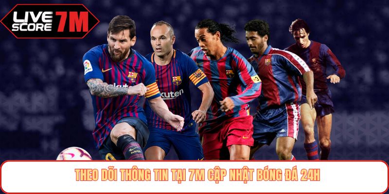 Theo dõi thông tin tại 7M cập nhật bóng đá 24h