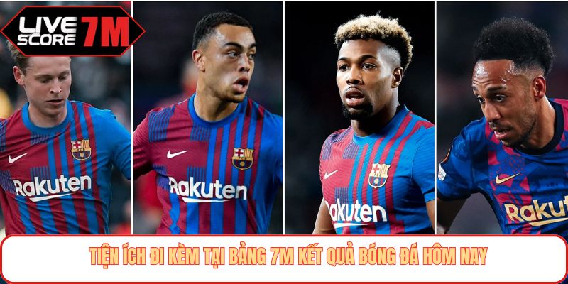 Tiện ích đi kèm tại bảng 7M kết quả bóng đá hôm nay