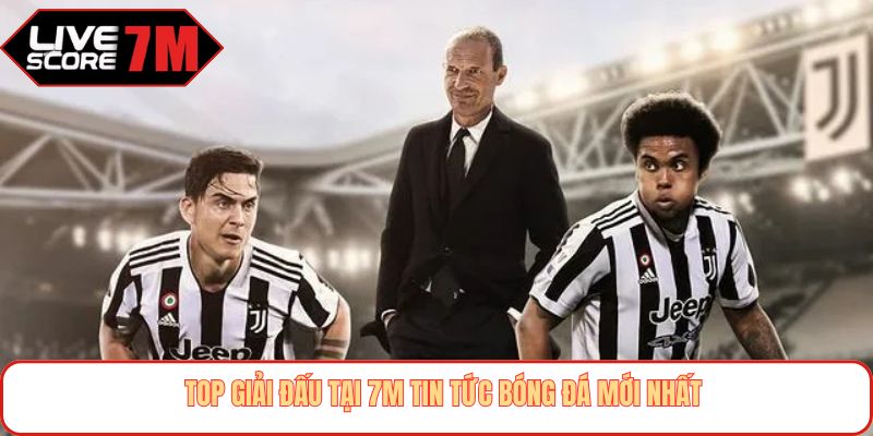 Top giải đấu tại 7M tin tức bóng đá mới nhất